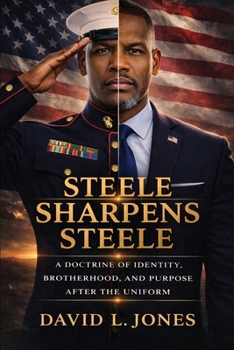 Steele Sharpens Steele: A Doctrine of Identity, Brotherhood, and Purpose after the Uniform