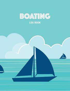 Boating Log Book: Ships Log to Keep Track of Details for Every Adventure