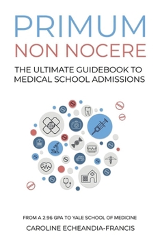 Primum Non Nocere: The Ultimate Guide to Medical School Admissions