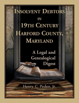 Paperback Insolvent Debtors in 19th Century Harford County, Maryland: A Legal and Genealogical Digest Book