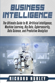 Paperback Business Intelligence: The Ultimate Guide to BI, Artificial Intelligence, Machine Learning, Big Data, Cybersecurity, Data Science, and Predic Book