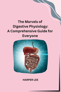 The Marvels of Digestive Physiology: A Comprehensive Guide for Everyone B0CP9RN1X4 Book Cover