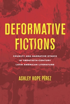 Hardcover Deformative Fictions: Cruelty and Narrative Ethics in Twentieth-Century Latin American Literature Book