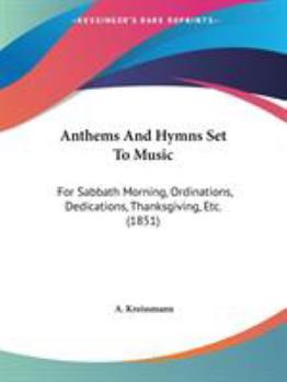 Paperback Anthems And Hymns Set To Music: For Sabbath Morning, Ordinations, Dedications, Thanksgiving, Etc. (1851) Book