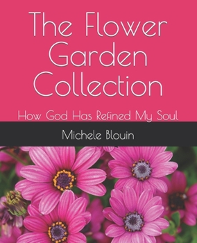 Paperback The Flower Garden Collection: How God Has Refined My Soul Book