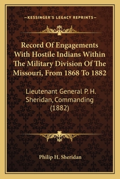 Paperback Record Of Engagements With Hostile Indians Within The Military Division Of The Missouri, From 1868 To 1882: Lieutenant General P. H. Sheridan, Command Book