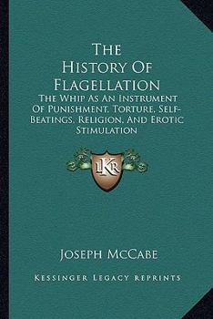 Paperback The History Of Flagellation: The Whip As An Instrument Of Punishment, Torture, Self-Beatings, Religion, And Erotic Stimulation Book