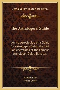 The Astrologer's Guide: Anima Astrologiae or a Guide for Astrologers Being the 146 Considerations of the Famous Astrologer Guido Bonatus