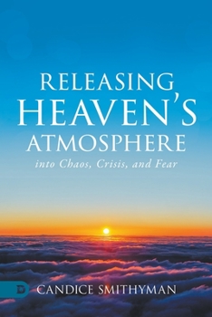 Paperback Releasing Heaven's Atmosphere into Chaos, Crisis, and Fear Book