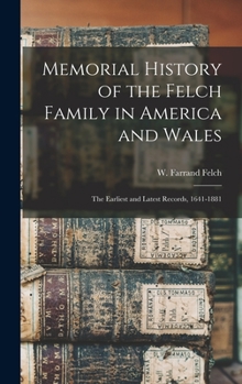 Hardcover Memorial History of the Felch Family in America and Wales: The Earliest and Latest Records, 1641-1881 Book