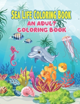 Paperback Sea Life Coloring Book: An Adult Coloring Book Featuring Relaxing Ocean Scenes, Tropical Fish and Beautiful Sea Creatures, A Fun Coloring Gift Book