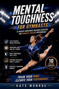 Paperback Mental Toughness For Gymnasts: 10 Proven Confidence-Building Exercises For Fearless, Focused Performance Book