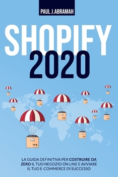 Paperback Shopify 2020: La Guida Definitiva Per Costruire Da Zero Il Tuo Negozio on Line E Avviare Il Tuo E-Commerce Di Successo [Italian] Book