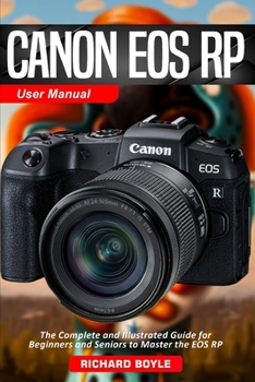 Paperback Canon EOS RP User Manual: The Complete and Illustrated Guide for Beginners and Seniors to Master the EOS RP Book