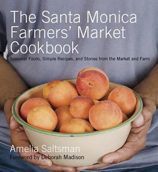 Paperback The Santa Monica Farmers' Market Cookbook: Seasonal Foods, Simple Recipes, and Stories from the Market and Farm Book