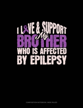 Paperback I Love & Support My Brother Who Is Affected By Epilepsy: Composition Notebook: Wide Ruled Book