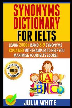 Paperback Synonyms Dictionary for Ielts: Learn 2000+ Band 8-9 Synonyms Explained With Examples To Help You Maximise Your IELTS Score! Book