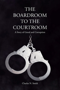 Paperback The Boardroom to the Courtroom: A Story of Greed and Corruption Book