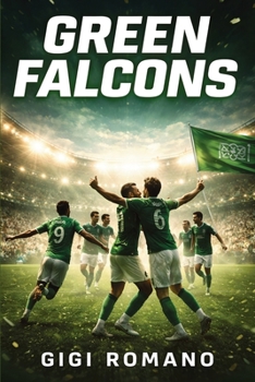 Green Falcons: Saudi Arabia's Footballing Ambition (Football Nations: Stories of Glory and Strife)