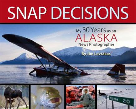 Paperback Snap Decisions: My 30 Years as an Alaska News Photographer Book