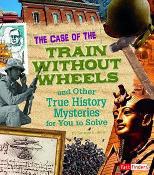 Hardcover The Case of the Train Without Wheels and Other True History Mysteries for You to Solve Book