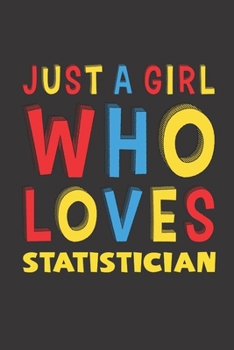 Paperback Just A Girl Who Loves Statistician: A Nice Gift Idea For Girl Women Who Loves Her Statistician Mom Dad Husband Funny Birthday Gifts Journal Lined Note Book