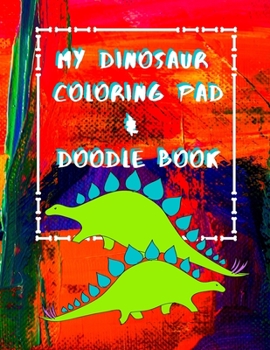 My Dinosaur Coloring Pad & Doodle Book: Little Kid's Dino Lovers Perfect Pad of Paper Blank Coloring Book for Creative Girls & Boys