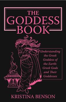 Paperback The Goddess Book: Understanding the Greek Goddess of the Earth: Greek Gods and Their Goddesses Book