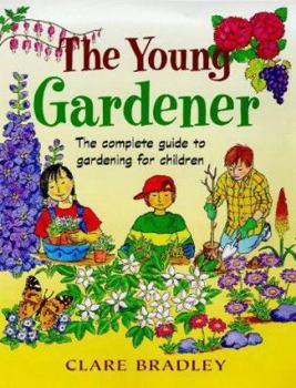 Hardcover The Young Gardener: The Complete Guide to Gardening for Children Book