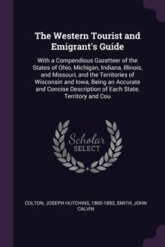 Paperback The Western Tourist and Emigrant's Guide: With a Compendious Gazetteer of the States of Ohio, Michigan, Indiana, Illinois, and Missouri, and the Terri Book