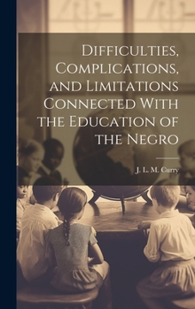 Hardcover Difficulties, Complications, and Limitations Connected With the Education of the Negro Book