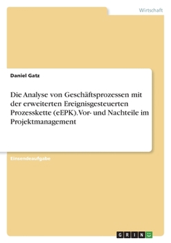 Paperback Die Analyse von Geschäftsprozessen mit der erweiterten Ereignisgesteuerten Prozesskette (eEPK). Vor- und Nachteile im Projektmanagement [German] Book