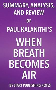 Paperback Summary, Analysis, and Review of Paul Kalanithi's When Breath Becomes Air Book