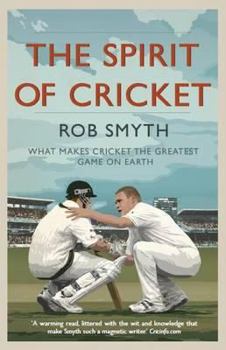 The Spirit of Cricket: What Makes Cricket the Greatest Game on Earth
