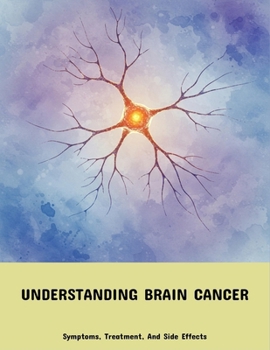 Paperback Understanding Brain Cancer: Symptoms, Treatment, And Side Effects Book