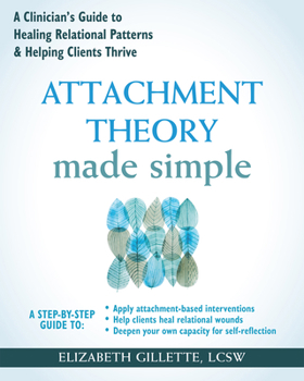 Paperback Attachment Theory Made Simple: A Clinician's Guide to Healing Relational Patterns and Helping Clients Thrive Book