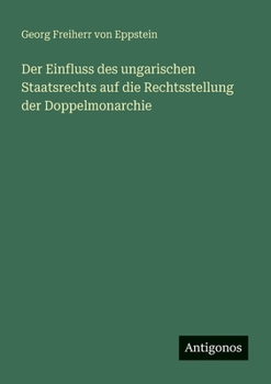 Der Einfluss des ungarischen Staatsrechts auf die Rechtsstellung der Doppelmonarchie (German Edition)