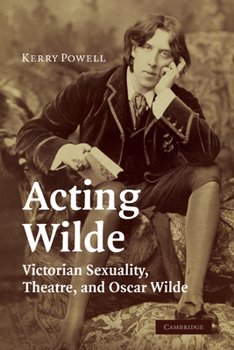 Paperback Acting Wilde: Victorian Sexuality, Theatre, and Oscar Wilde Book