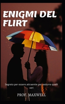 Enigmi del Flirt: Segreto per essere attraenti e per sedurre quelli veri