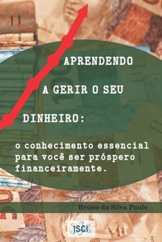 Aprendendo a Gerir O Seu Dinheiro: O conhecimento essencial para você ser próspero financeiramente