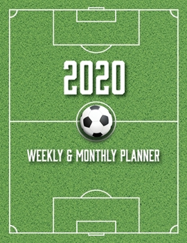 2020 Weekly and Monthly Planner: Soccer Themed Full Year 53 Week Comprehensive Daily Organizer with Holidays for Athletes and Sports Enthusiasts (Soccer and Football Field 2020 Planner Series)