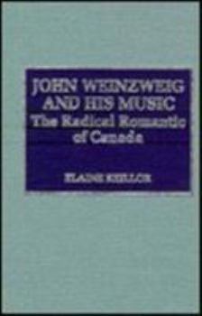 Hardcover John Weinzweig and His Music: The Radical Romantic of Canada Book