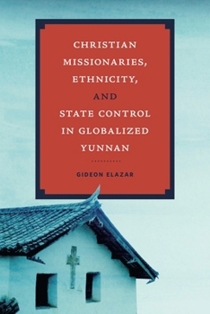 Paperback Christian Missionaries, Ethnicity, and State Control in Globalized Yunnan Book