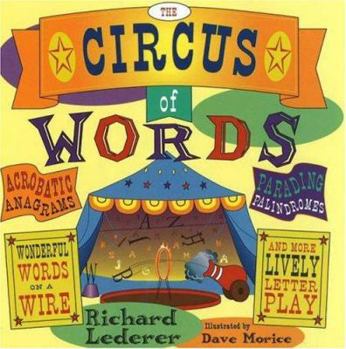 Paperback The Circus of Words: Acrobatic Anagrams, Parading Palindromes, Wonderful Words on a Wire, and More Lively Letter Play Book