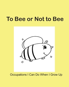 Paperback To Bee or Not to Bee: Occupations I Can Do When I Grow Up Book