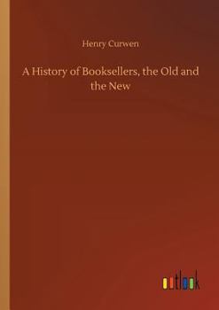 Paperback A History of Booksellers, the Old and the New Book