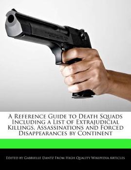 Paperback A Reference Guide to Death Squads Including a List of Extrajudicial Killings, Assassinations and Forced Disappearances by Continent Book
