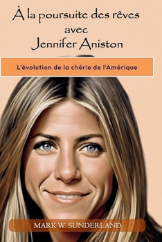 Paperback À la poursuite des rêves avec Jennifer Aniston: L'évolution de la chérie de l'Amérique [French] Book