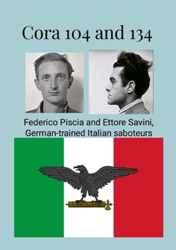 CORA 104 and 134: Federico Piscia and Ettore Savini, German-trained Italian saboteurs