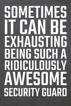 Paperback Sometimes it can be Exhausting being such a Ridiculously Awesome Security Guard: Security Guard Dot Grid Notebook, Planner or Journal - 110 Dotted Pag Book